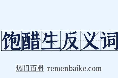 饱醋生反义词是什么意思的图片